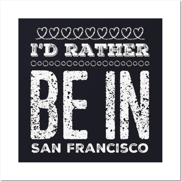 I'd rather be in San Francisco California Cute Vacation Holiday San Francisco California trip Wall Art by BoogieCreates